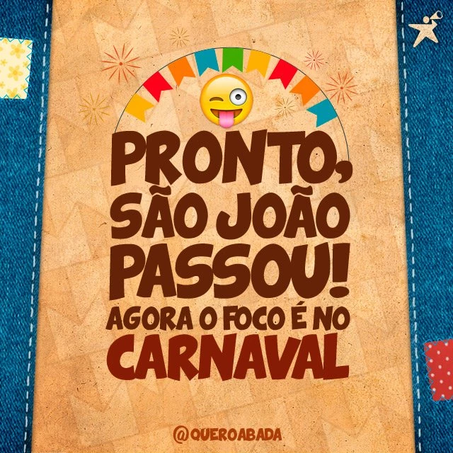 são joão passou! carnaval 2017 vem!!